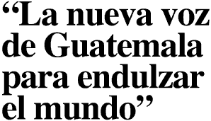 La nueva voz de guatemala para endulzar el mundo