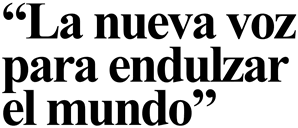 La nueva voz para endulzar el mundo